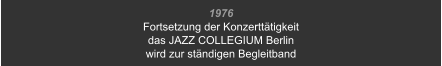 1976 Fortsetzung der Konzerttätigkeit das JAZZ COLLEGIUM Berlin wird zur ständigen Begleitband